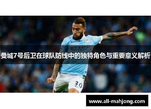 曼城7号后卫在球队防线中的独特角色与重要意义解析