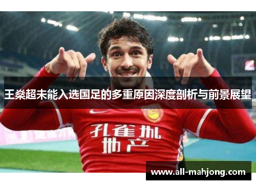 王燊超未能入选国足的多重原因深度剖析与前景展望 王燊超未能入选国足的多重原因深度剖析与前景展望