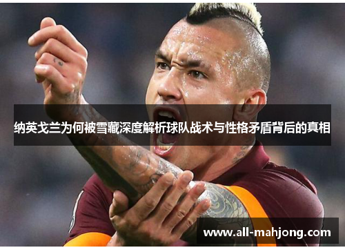 纳英戈兰为何被雪藏深度解析球队战术与性格矛盾背后的真相