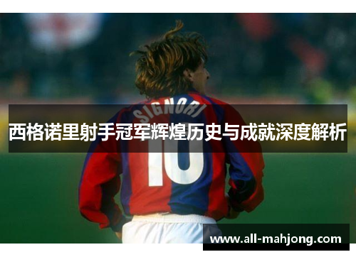 西格诺里射手冠军辉煌历史与成就深度解析 西格诺里射手冠军辉煌历史与成就深度解析