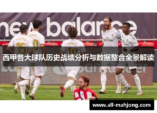 西甲各大球队历史战绩分析与数据整合全景解读