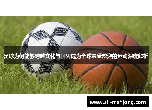 足球为何能够跨越文化与国界成为全球最受欢迎的运动深度解析