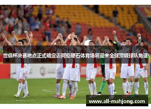 世俱杯决赛地点正式确定迈阿密硬石体育场将迎来全球顶级球队角逐