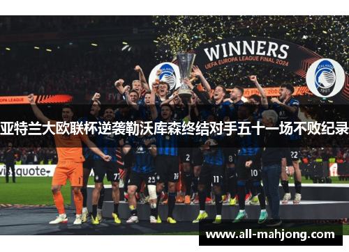 亚特兰大欧联杯逆袭勒沃库森终结对手五十一场不败纪录
