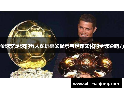 金球奖足球的五大深远意义揭示与足球文化的全球影响力 金球奖足球的五大深远意义揭示与足球文化的全球影响力