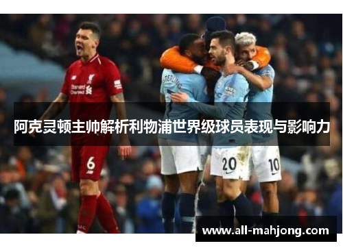 阿克灵顿主帅解析利物浦世界级球员表现与影响力 阿克灵顿主帅解析利物浦世界级球员表现与影响力